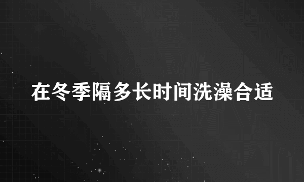 在冬季隔多长时间洗澡合适