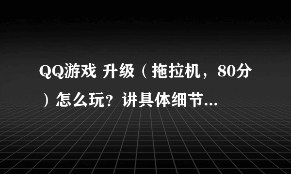 QQ游戏 升级（拖拉机，80分）怎么玩？讲具体细节牌的大小！