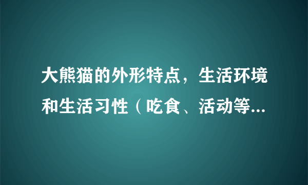 大熊猫的外形特点，生活环境和生活习性（吃食、活动等）是什么？为什么被称为国宝？