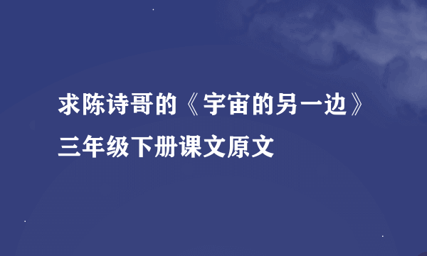 求陈诗哥的《宇宙的另一边》三年级下册课文原文