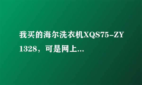 我买的海尔洗衣机XQS75-ZY1328，可是网上和官网都没有这个型号，只有XQS75-BY1328这个型号，怎么回事呀，