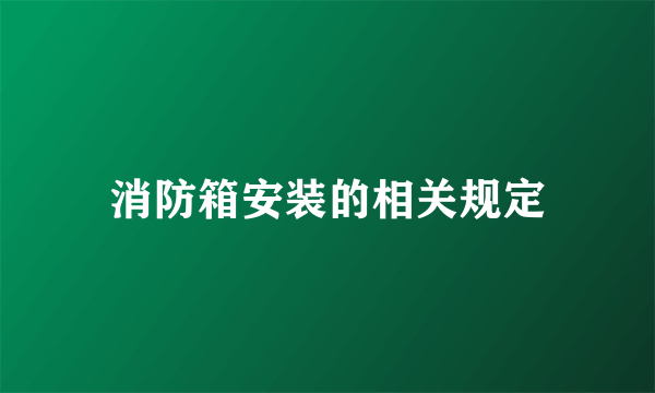 消防箱安装的相关规定