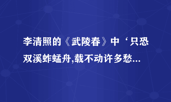 李清照的《武陵春》中‘只恐双溪蚱蜢舟,载不动许多愁’用的什么修辞手法来表现“愁”？有何作用？？