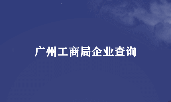 广州工商局企业查询