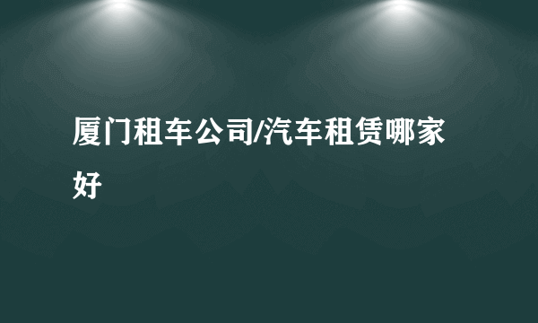 厦门租车公司/汽车租赁哪家好