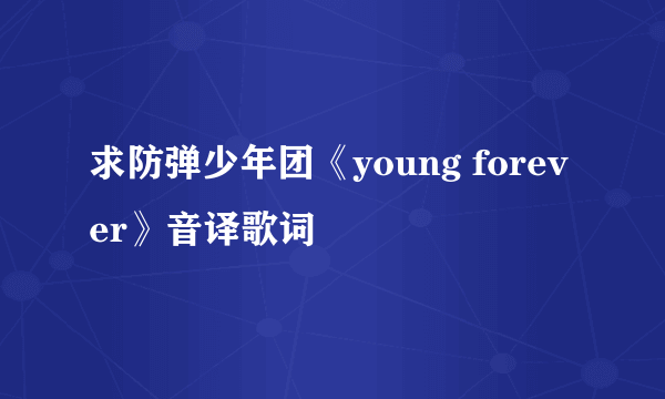 求防弹少年团《young forever》音译歌词