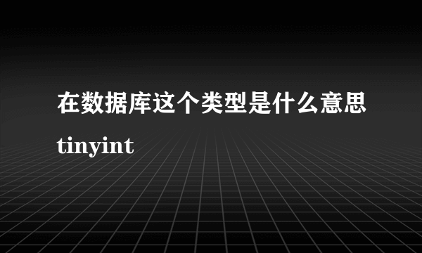 在数据库这个类型是什么意思tinyint