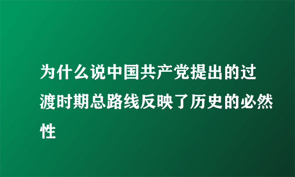 为什么说中国共产党提出的过渡时期总路线反映了历史的必然性