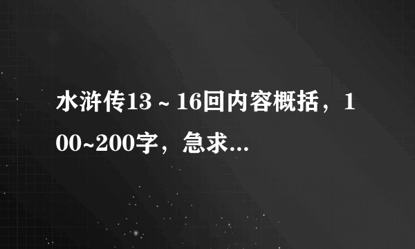 水浒传13～16回内容概括，100~200字，急求，必有重谢！！！