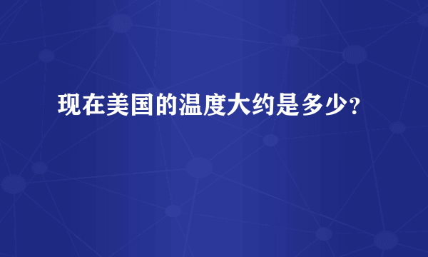 现在美国的温度大约是多少？