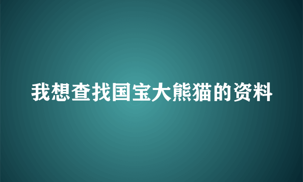 我想查找国宝大熊猫的资料