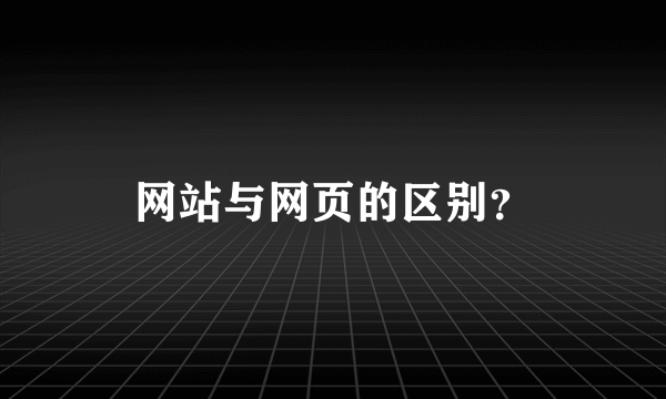 网站与网页的区别？