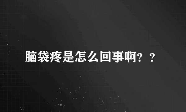 脑袋疼是怎么回事啊？？