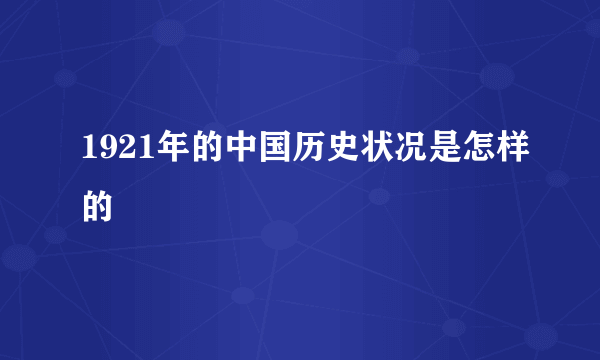 1921年的中国历史状况是怎样的