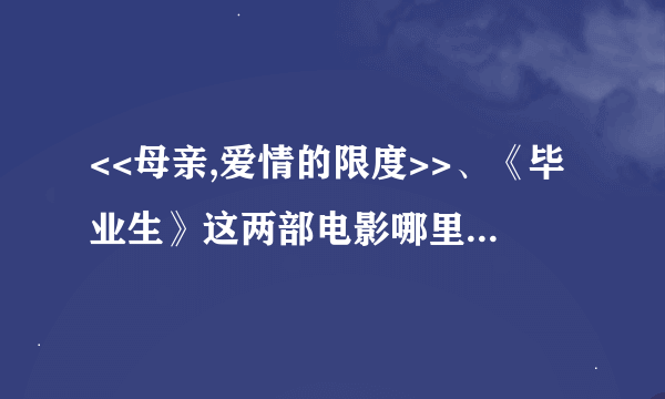 <<母亲,爱情的限度>>、《毕业生》这两部电影哪里有下载？