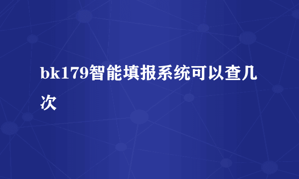 bk179智能填报系统可以查几次