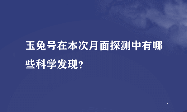 玉兔号在本次月面探测中有哪些科学发现？