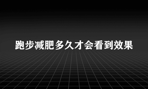 跑步减肥多久才会看到效果