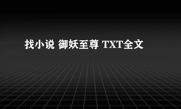 找小说 御妖至尊 TXT全文