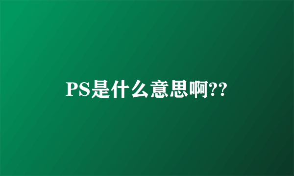 PS是什么意思啊??