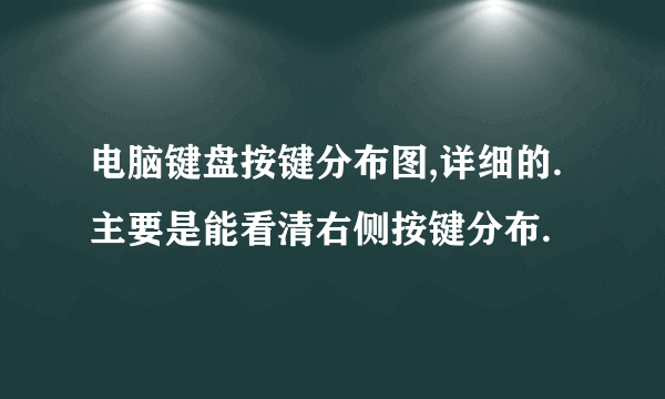 电脑键盘按键分布图,详细的.主要是能看清右侧按键分布.