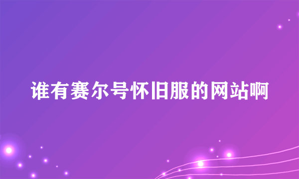 谁有赛尔号怀旧服的网站啊