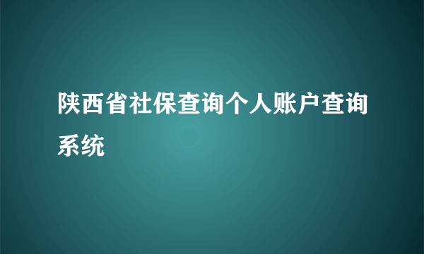 陕西省社保查询个人账户查询系统