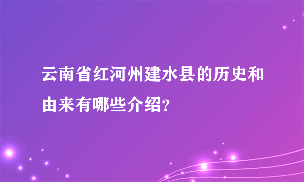 云南省红河州建水县的历史和由来有哪些介绍？