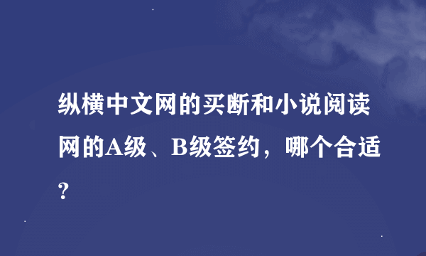 纵横中文网的买断和小说阅读网的A级、B级签约，哪个合适？