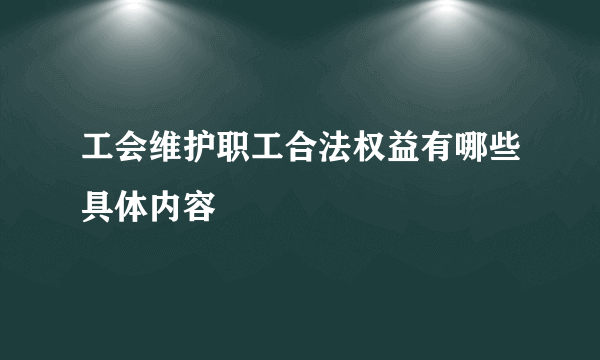 工会维护职工合法权益有哪些具体内容