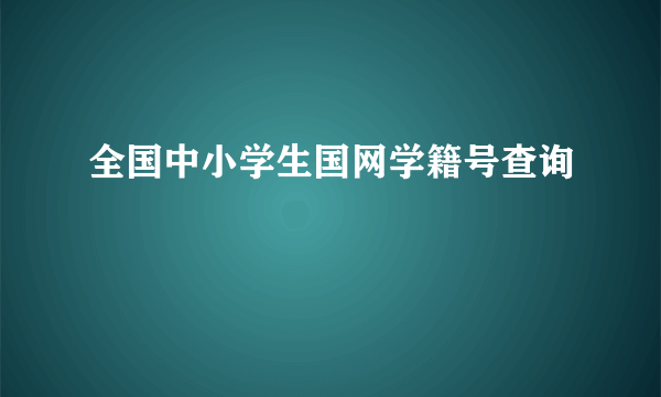 全国中小学生国网学籍号查询