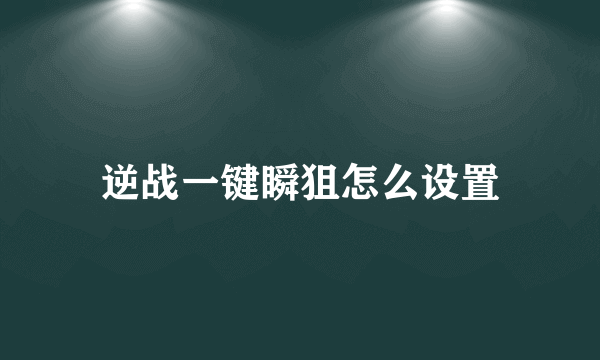 逆战一键瞬狙怎么设置