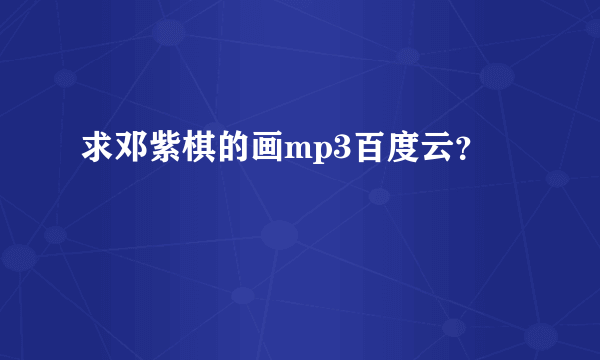 求邓紫棋的画mp3百度云？