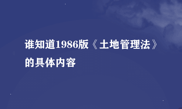 谁知道1986版《土地管理法》的具体内容