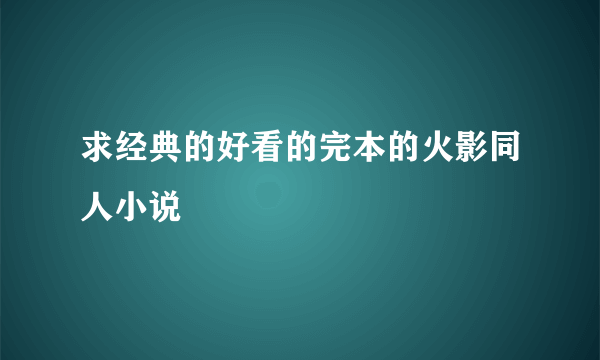 求经典的好看的完本的火影同人小说