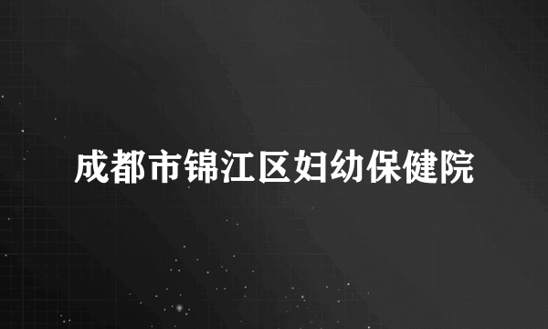 成都市锦江区妇幼保健院