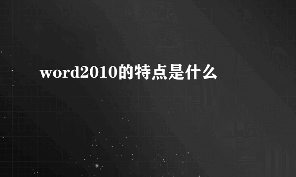 word2010的特点是什么