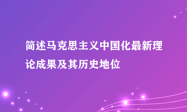 简述马克思主义中国化最新理论成果及其历史地位