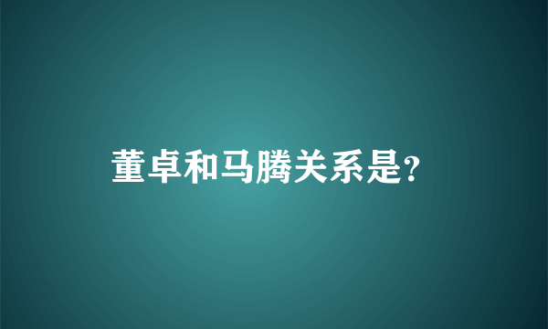 董卓和马腾关系是？