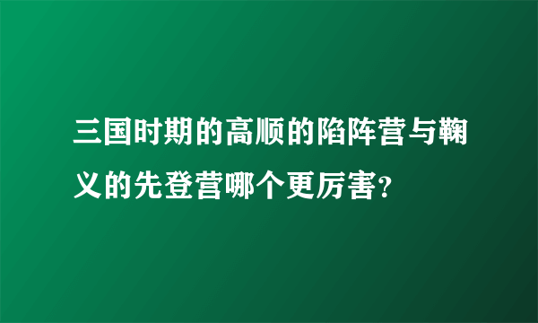 三国时期的高顺的陷阵营与鞠义的先登营哪个更厉害？