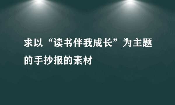 求以“读书伴我成长”为主题的手抄报的素材