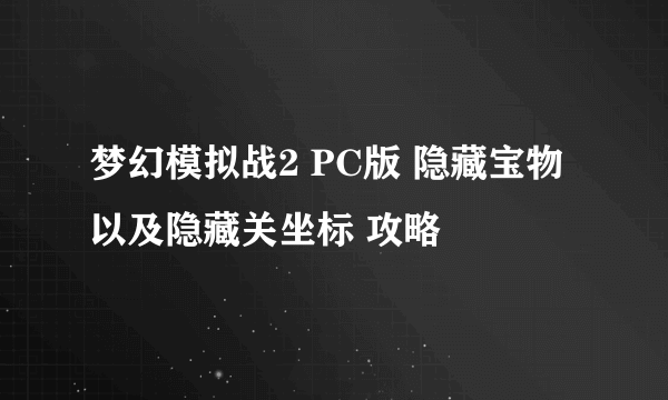 梦幻模拟战2 PC版 隐藏宝物以及隐藏关坐标 攻略