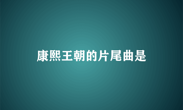 康熙王朝的片尾曲是