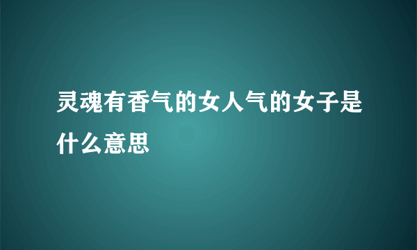 灵魂有香气的女人气的女子是什么意思