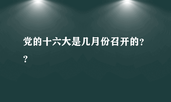 党的十六大是几月份召开的？？