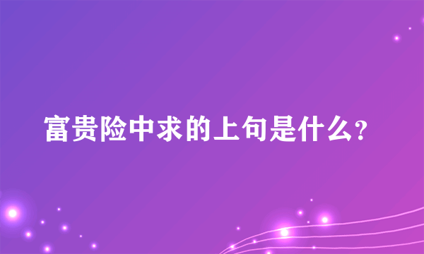 富贵险中求的上句是什么？