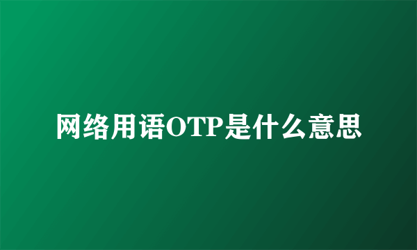 网络用语OTP是什么意思