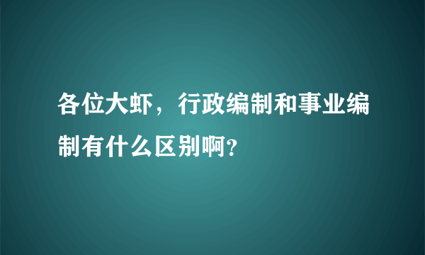 各位大虾，行政编制和事业编制有什么区别啊？