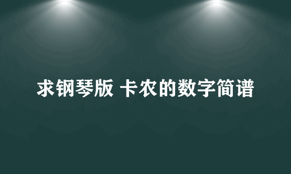 求钢琴版 卡农的数字简谱