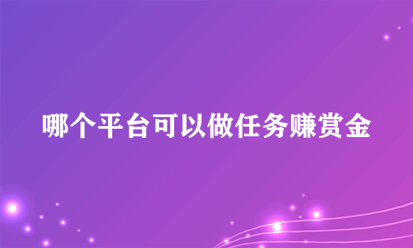 哪个平台可以做任务赚赏金